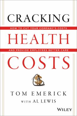 Cracking Health Costs : How to Cut Your Company's Health Costs and Provide Employees Better Care