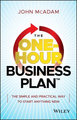 The One-Hour Business Plan : The Simple and Practical Way to Start Anything New