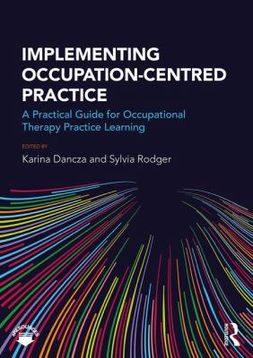 Implementing Occupation-Centred Practice : A Practical Guide for Occupational Therapy Practice Learning