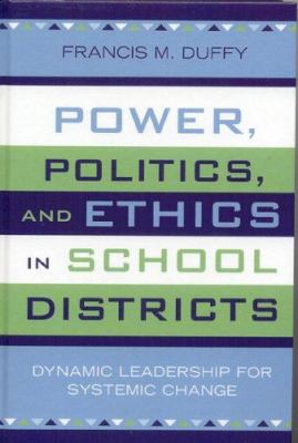 Power, Politics, and Ethics in School Districts : Dynamic Leadership for Systemic Change