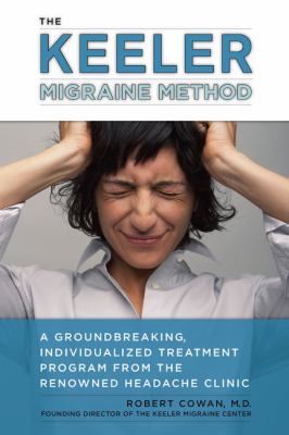 The Keeler Migraine Method : A Groundbreaking, Individualized Treatment Program from the Renowned Headache Clinic