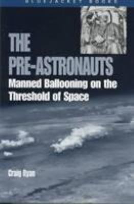 The Pre-Astronauts : Manned Ballooning on the Threshold of Space