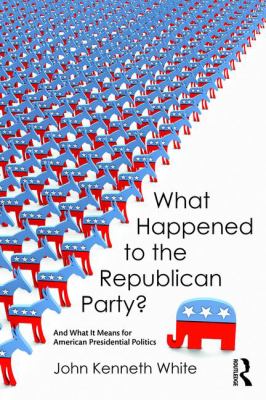 What Happened to the Republican Party? : And What It Means for American Presidential Politics