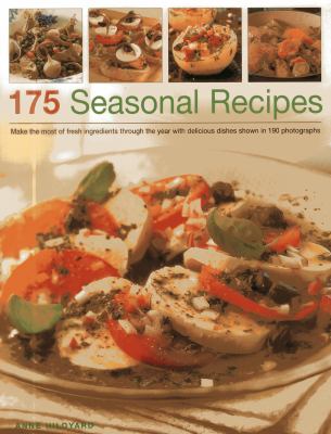 175 Seasonal Recipes : Make the Most of Fresh Ingredients Through the Year with Delicious Dishes Shown in 190 Photographs