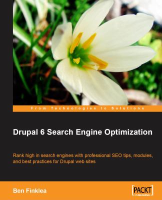 Drupal 6 Search Engine Optimization : Rank High in Search Engines with Professional Seo Tips, Modules, and Best Practices for Drupal Web Sites