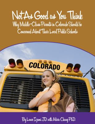 Not As Good As You Think - Colorado : Why Middle-Class Parents in Colorado Should Be Concerned about Their Local Public Schools