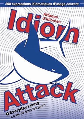 Idiom Attack Vol. 1 - Everyday Living (French Edition) : How to Talk Your Way Through Idiom-Infested Waters: Everyday Living (French Edition): Everyday Living (French Edition)