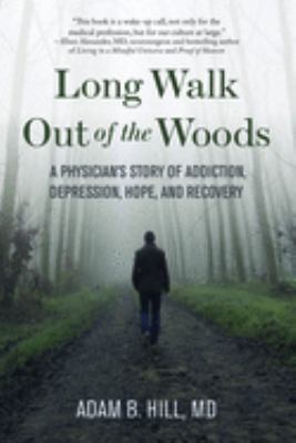 Long Walk Out of the Woods : Lessons from a Physician's Addiction Recovery and Return to Mental Health