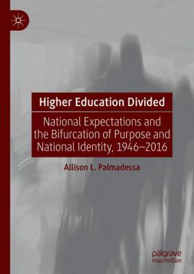 Higher Education Divided : National Expectations and the Bifurcation of Purpose and National Identity, 1946-2016