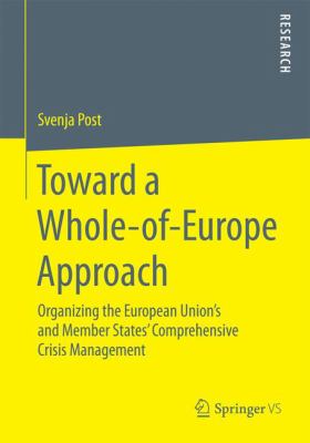 Toward a Whole-Of-Europe Approach : Organizing the European Union's and Member States' Comprehensive Crisis Management
