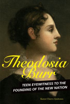 Theodosia Burr : Teen Eyewitness to the Founding of the New Nation