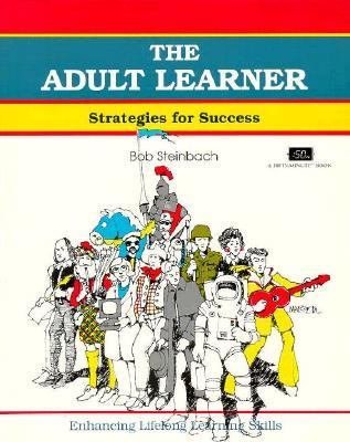 The Adult Learner : Stratagies for Success/Enhancing Learning Skills