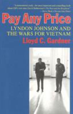 Pay Any Price : Lyndon Johnson and the Wars for Vietnam