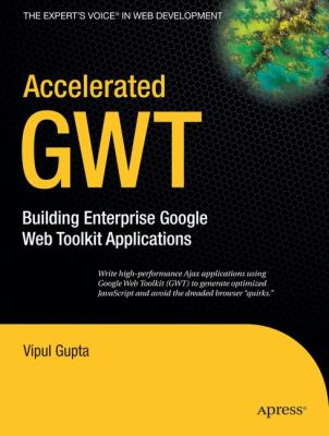 Accelerated GWT : Building Enterprise Google Web Toolkit Applications