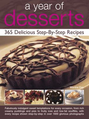 A Year of Desserts : 365 Delicious Step-by-Step Recipes