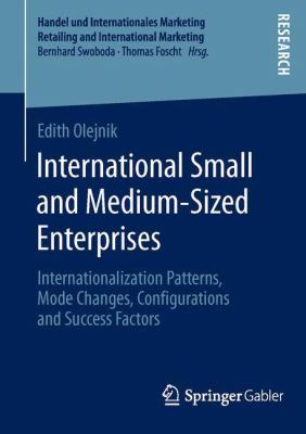 International Small and Medium-Sized Enterprises : Internationalization Patterns, Mode Changes, Configurations and Success Factors