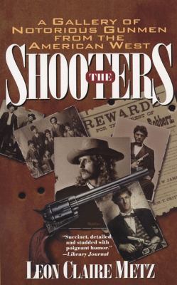 The Shooters : A Gallery of Notorious Gunmen from the American West