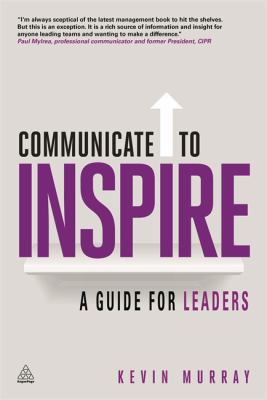 Communicate to Inspire : A Guide for Leaders