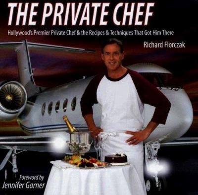 The Private Chef : Hollywood's Premier Private Chef and the Recipes and Techniques That Got Him There