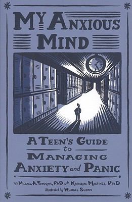 My Anxious Mind : A Teen's Guide to Managing Anxiety and Panic