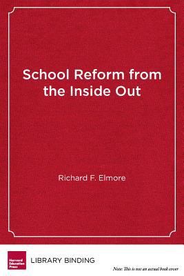 School Reform from the Inside Out : Policy, Practice, and Performance