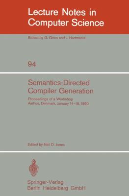 Semantics-Directed Compiler Generation : Proceedings of a Workshop, Aarhus, Denmark, January 14-18 1980