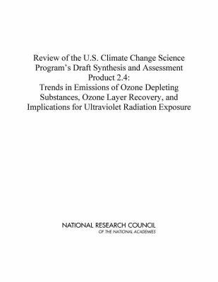 Review of the U. S. Climate Change Science Program's Draft Synthesis and Assessment Product 2.4 : Trends in Emissions of Ozone Depleting Substances, Ozone Layer Recovery, and Implications for Ultraviolet Radiation Exposure