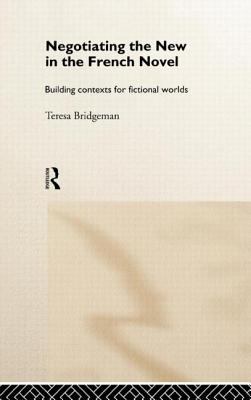 Negotiating the New in the French Novel : Building Contexts for Fictional Worlds