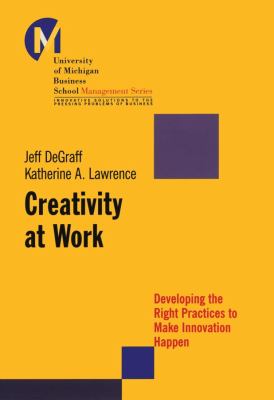 Creativity at Work : Developing the Right Practices to Make Innovation Happen