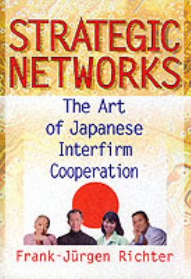 Strategic Networks : The Art of Japanese Interfirm Cooperation
