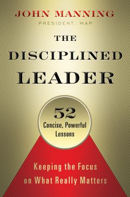 The Disciplined Leader : Keeping the Focus on What Really Matters
