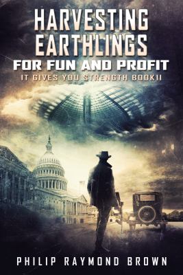 Harvesting Earthlings for Fun and Profit : It Gives You Strength Book II