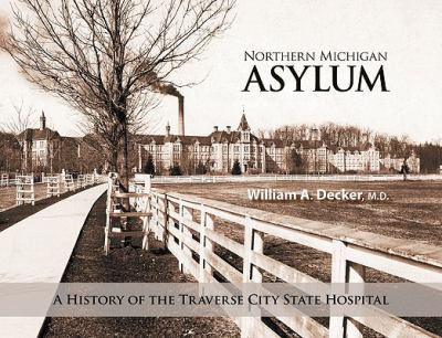 Northern Michigan Asylum : A history of Traverse City State Hospital