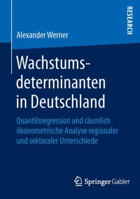 Wachstumsdeterminanten in Deutschland : Quantilsregression und Räumlich ökonometrische Analyse Regionaler und Sektoraler Unterschiede