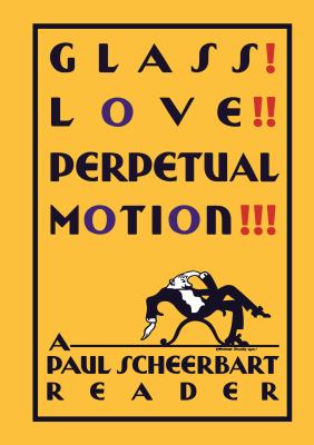 Glass! Love!! Perpetual Motion!!! : A Scheerbart Reader