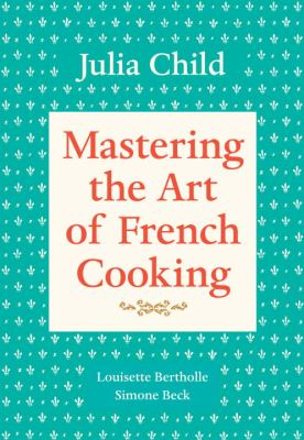 Mastering the Art of French Cooking, Volume 1 : A Cookbook