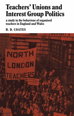 Teachers' Unions and Interest Group Politics : A Study in the Behaviour of Organised Teachers in England and Wales