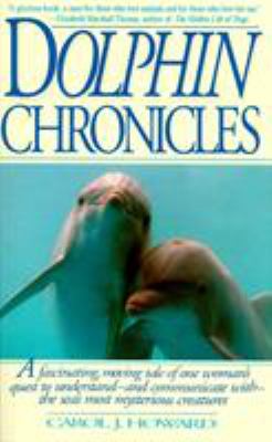 Dolphin Chronicles : A Fascinating, Moving Tale of One Woman Quest to Understand-And Communicate With-The Sea's Most Mysterious Creatures