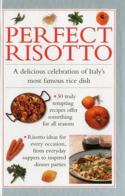 Perfect Risotto : A Delicious Celebration of Italy's Most Famous Rice Dish