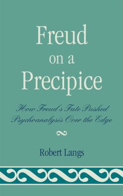 Freud on a Precipice : How Freud's Fate Pushed Psychoanalysis over the Edge