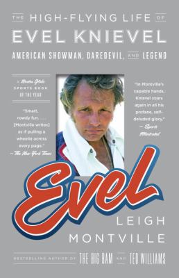 Evel : The High-Flying Life of Evel Knievel: American Showman, Daredevil, and Legend