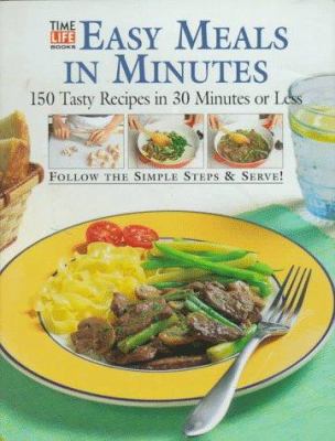 Easy Meals in Minutes : 150 Tasty Recipes in 30 Minutes or Less