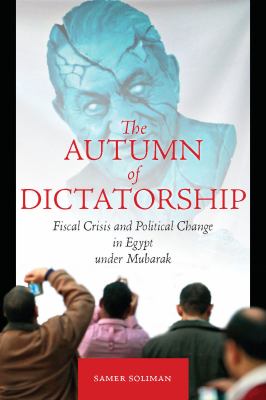 The Autumn of Dictatorship : Fiscal Crisis and Political Change in Egypt under Mubarak