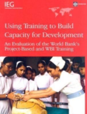 Using Training to Build Capacity for Development : An Evalution of the World Bank's Project-Based and Wbi Training