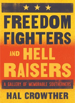 Freedom Fighters and Hell Raisers : A Gallery of Memorable Southerners