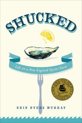 Shucked : Life on a New England Oyster Farm