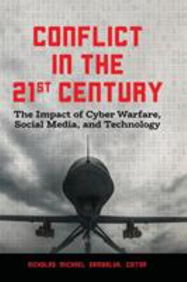 Conflict in the 21st Century : The Impact of Cyber Warfare, Social Media, and Technology