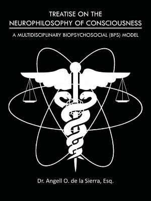Treatise on the Neurophilosophy of Consciousness : A Multidisciplinary Biopsychosocial (bps) Model