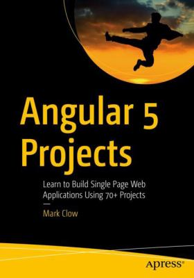 Angular 5 Projects : Learn to Build Single Page Web Applications Using 70+ Projects
