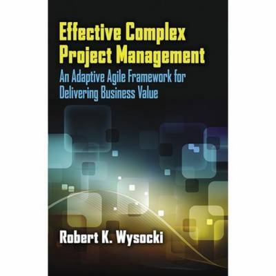 Effective Complex Project Management : An Adaptive Agile Framework for Delivering Business Value